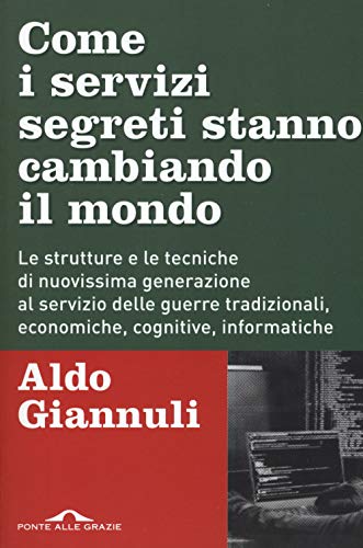 Come i servizi segreti stanno cambiando il mondo. Le strutture e le tecniche di nuovissima generazione al servizio delle guerre tradizionali, economiche, cognitive, informatiche (Inchieste, Band 46)