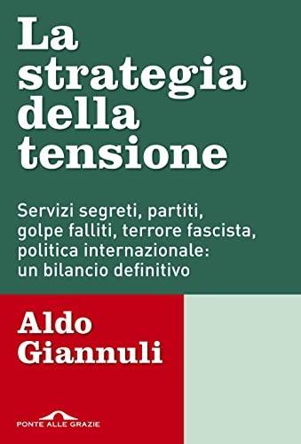 La strategia della tensione. Servizi segreti, partiti, golpe falliti, terrore fascista, politica internazionale: un bilancio definitivo (Inchieste) von Ponte alle Grazie