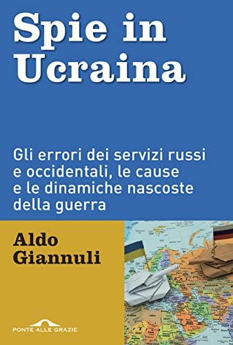 Spie in Ucraina. Gli errori dei servizi russi e occidentali, le cause e le dinamiche nascoste della guerra (Inchieste)
