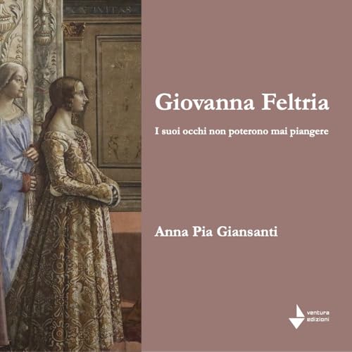Giovanna Feltria. I suoi occhi non poterono mai piangere (Elsa) von Venturaedizioni