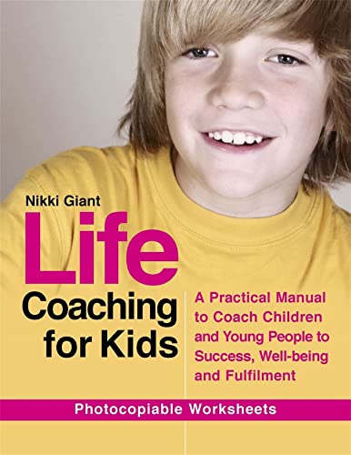 Life Coaching for Kids: A Practical Manual to Coach Children and Young People to Success, Well-being and Fulfilment Life Coaching for Kids: A Practical Manual to Coach Children and Young People to Success, Well-being and Fulfilment