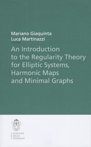 An Introduction to the Regularity Theory for Elliptic Systems, Harmonic Maps and Minimal Graphs (Publications of the Scuola Normale Superiore, 11, Band 11)