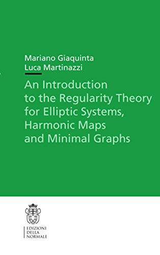 An Introduction to the Regularity Theory for Elliptic Systems, Harmonic Maps and Minimal Graphs (Publications of the Scuola Normale Superiore, 11, Band 11)