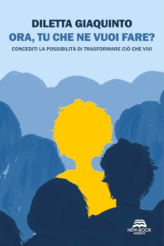 Ora, tu che ne vuoi fare? Concediti la possibilità di trasformare ciò che vivi. Nuova ediz. (Saggistica) von New-Book