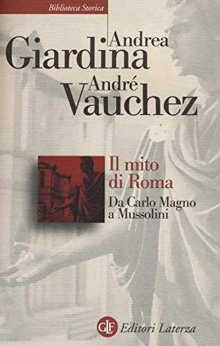 Il mito di Roma. Da Carlo Magno a Mussolini (Biblioteca storica Laterza) von BIBLIOTECA STORICA LATERZA