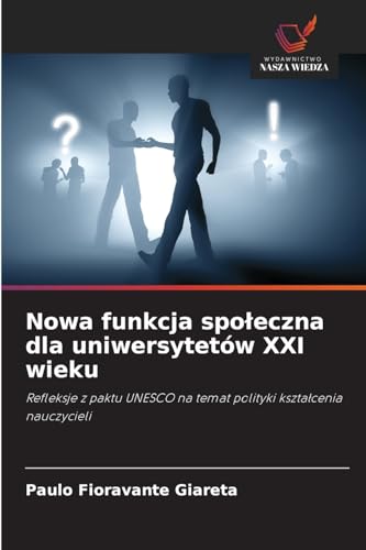 Nowa funkcja społeczna dla uniwersytetów XXI wieku: Refleksje z paktu UNESCO na temat polityki kształcenia nauczycieli: Refleksje z paktu UNESCO na temat polityki kszta¿cenia nauczycieli von Wydawnictwo Nasza Wiedza