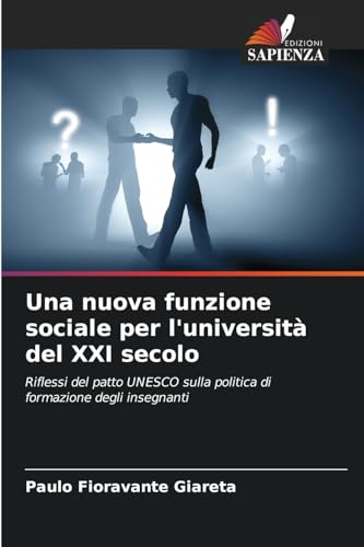 Una nuova funzione sociale per l'università del XXI secolo: Riflessi del patto UNESCO sulla politica di formazione degli insegnanti von Edizioni Sapienza
