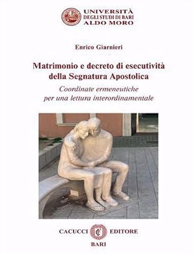 Matrimonio e decreto di esecutività della segnatura apostolica. Coordinate ermeneutiche per una lettura interordinamentale. Nuova ediz. (Quaderni giornate canonistiche baresi) von Cacucci