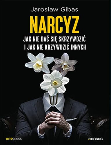 Narcyz.: Jak nie dać się skrzywdzić i jak nie krzywdzić innych