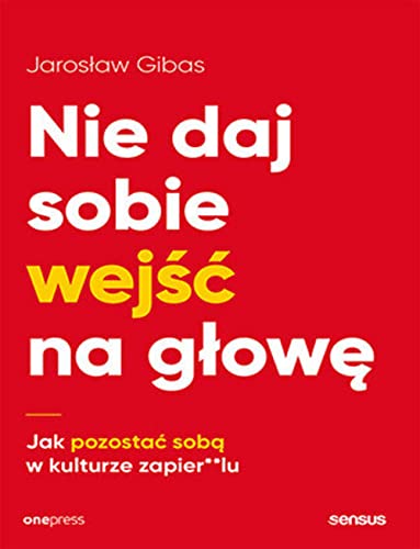 Nie daj sobie wejść na głowę Jak pozostać sobą w kulturze zapier**lu Nie daj sobie wejść na głowę Jak pozostać sobą w kulturze zapier**lu