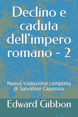 Declino e caduta dell'impero romano - 2: Nuova traduzione completa di Salvatore Caporaso Declino e caduta dell'impero romano - 2: Nuova traduzione completa di Salvatore Caporaso von Independently published