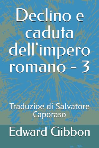 Declino e caduta dell'impero romano - 3: Traduzioe di Salvatore Caporaso Declino e caduta dell'impero romano - 3: Traduzioe di Salvatore Caporaso von Independently published