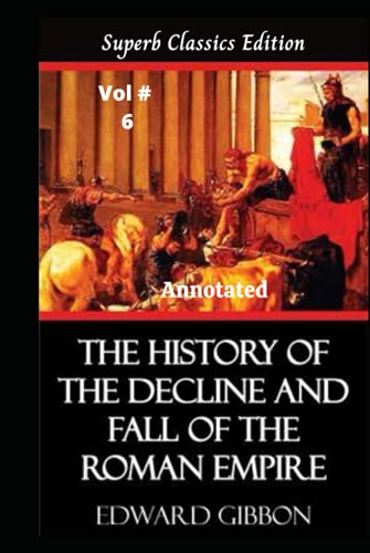 Edward Gibbon: The History of The Decline and Fall of the Roman Empire Illustrated volume 6 (Superb Classics Edition) von Independently published