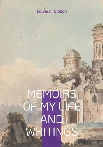 Memoirs of My Life and Writings: Edward Gibbons Intellectual Journey and the Making of The Decline and Fall von BoD – Books on Demand – Frankreich