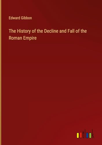 The History of the Decline and Fall of the Roman Empire von Outlook Verlag