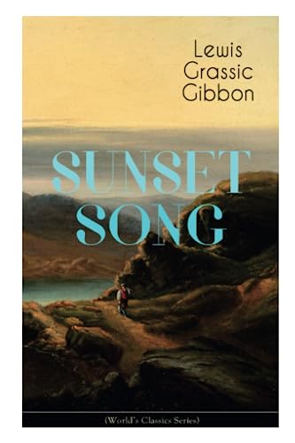 SUNSET SONG (World's Classic Series): One of the Greatest Works of Scottish Literature from the Renowned Author of Spartacus, Smeddum & The Thirteenth Disciple