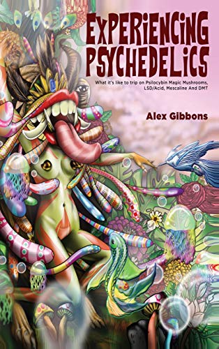 Experiencing Psychedelics - What it's like to trip on Psilocybin Magic Mushrooms, LSD/Acid, Mescaline And DMT von Alex Gibbons