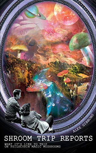 Shroom Trip Reports - What it's like to trip on Psilocybin Magic Mushrooms von Independently published