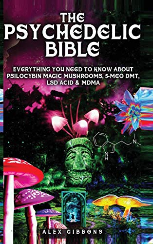 The Psychedelic Bible - Everything You Need To Know About Psilocybin Magic Mushrooms, 5-Meo DMT, LSD/Acid & MDMA von Alex Gibbons