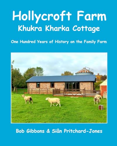Hollycroft Farm: Khukra Kharka Cottage: One Hundred Years of History on the family farm (Sian and Bob Social History)