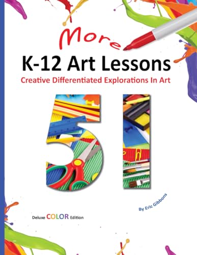 Fifty-One More K-12 Art Lessons: Creative Differentiated Explorations In Art; Deluxe Color Edition von Independently published