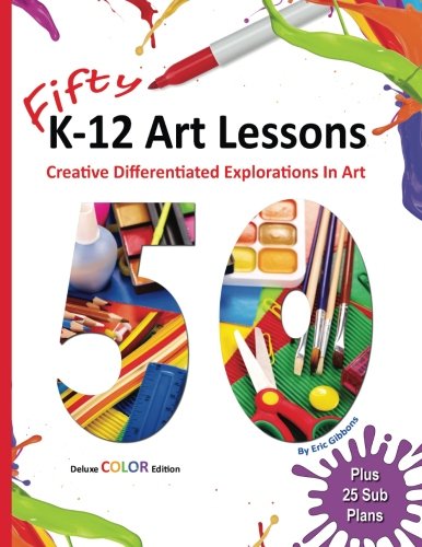 Fifty K-12 Art Lessons: Deluxe Color Edition: Creative Differentiated Explorations In Art