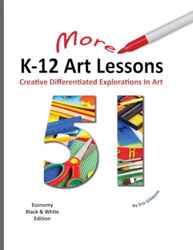 Fifty-One More K-12 Art Lessons; Economy Black & White Edition: Creative Differentiated Explorations In Art von Independently published
