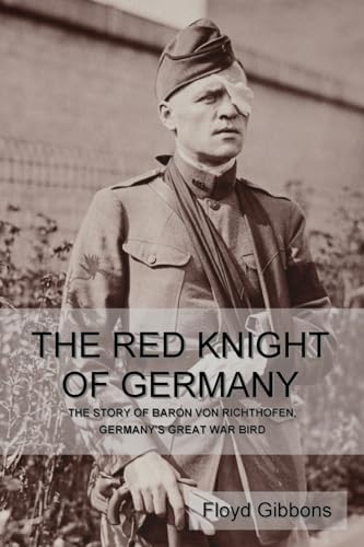 The Red Knight of Germany: The Story of Baron von Richthofen, Germany's Great War Bird von Bibliotech Press