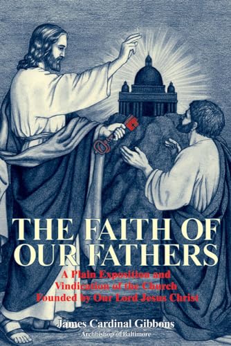 The Faith of Our Fathers: A Plain Exposition and Vindication of the Church Founded by Our Lord Jesus Christ von Tan Books