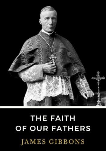 The Faith of Our Fathers: LARGE PRINT - The Essential 1895 Guide to Catholic Apologetics von Independently published