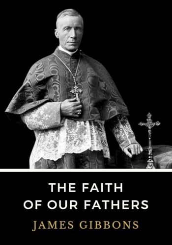 The Faith of Our Fathers: LARGE PRINT - The Essential 1895 Guide to Catholic Apologetics von Independently published