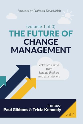 The Future of Change Management: Collected Essays from Leading Thinkers and Practitioners