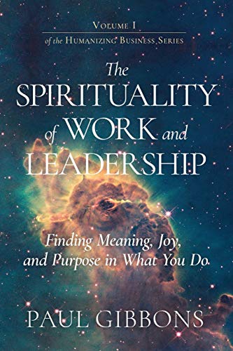 The Spirituality of Work and Leadership: Finding Meaning, Joy, and Purpose in What You Do (Humanizing Business) von Phronesis Media