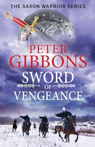 Sword of Vengeance: The BRAND NEW action-packed, unforgettable historical adventure from Peter Gibbons for 2024 (The Saxon Warrior Series, 4)