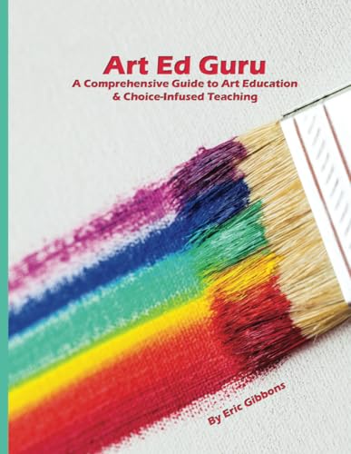 Art Ed Guru: A Comprehensive Guide to Art Education & Choice-Infused Teaching