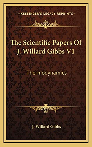 The Scientific Papers Of J. Willard Gibbs V1: Thermodynamics