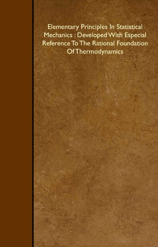 Elementary Principles In Statistical Mechanics : Developed With Especial Reference To The Rational Foundation Of Thermodynamics von Read Books