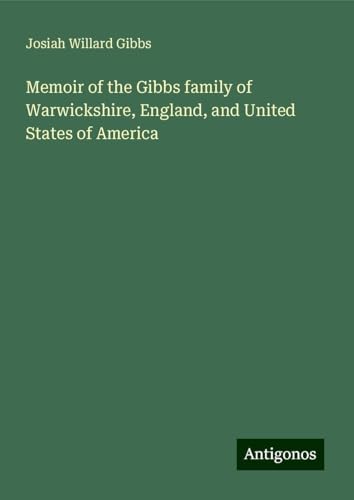 Memoir of the Gibbs family of Warwickshire, England, and United States of America von Antigonos Verlag