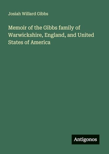 Memoir of the Gibbs family of Warwickshire, England, and United States of America von Antigonos Verlag