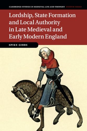 Lordship, State Formation and Local Authority in Late Medieval and Early Modern England (Cambridge Studies in Medieval Life and Thought: Fourth) von Cambridge University Press