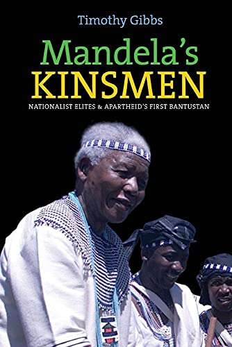 Mandela's Kinsmen: Nationalist Elites & Apartheid's First Bantustan von James Currey