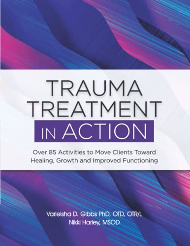 Trauma Treatment in ACTION: Over 85 Activities to Move Clients Toward Healing, Growth and Improved Functioning