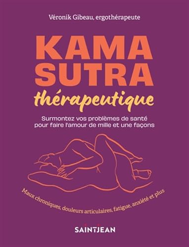 Kama sutra thérapeutique. Surmontez vos problèmes de santé pour: Surmontez vos problemes de santé pour faire l'amour de mille et une façons von SAINT JEAN