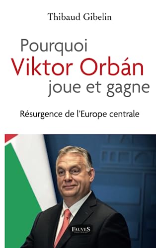 Pourquoi Viktor Orban joue et gagne: Résurgence de l'Europe centrale von Fauves editions
