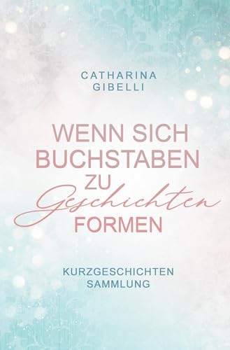 Wenn sich Buchstaben zu Geschichten formen: Kurzgeschichten Sammlung von tolino media