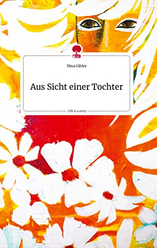 Aus Sicht einer Tochter. Life is a Story - story.one von story.one publishing