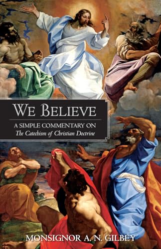 We Believe: A Simple Commentary on the Catechism of Christian Doctrine: A Simple Commentary on the Catechism of Christian Doctrine Approved by the Archbishops and Bishops of England and Wales