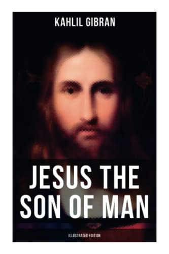 Jesus the Son of Man (Illustrated Edition): His Words And His Deeds As Told And Recorded By Those Who Knew Him
