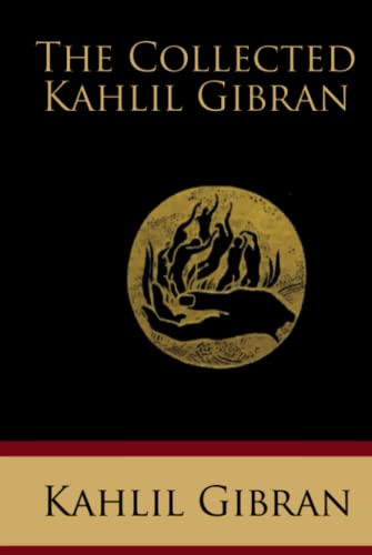 The Collected Kahlil Gibran: Including The Prophet, The Madman, The Forerunner, Broken Wings, Sand and Foam, A Tear and a Smile, Spirits Rebellious, and Twenty Drawings (Illustrated) von Independently published