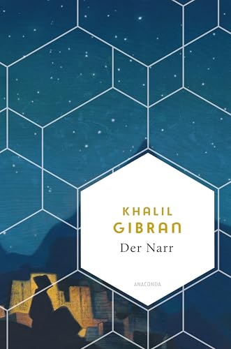 Der Narr. Seine Gleichnisse und Gedichte: Neben "Der Prophet" gehören diese Texte zu den eindrücklichsten von Khalil Gibran, dem libanesischen Dichterphilosophen. (Weisheit der Welt, Band 30) von Anaconda Verlag